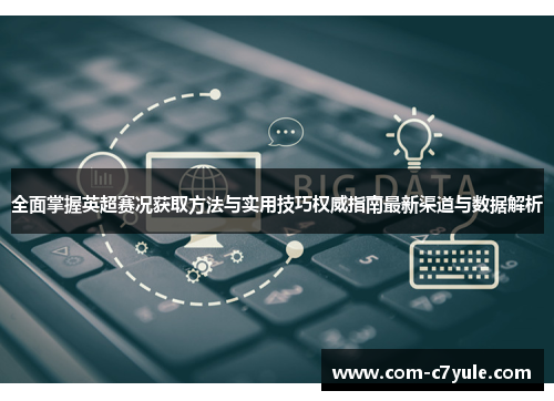 全面掌握英超赛况获取方法与实用技巧权威指南最新渠道与数据解析