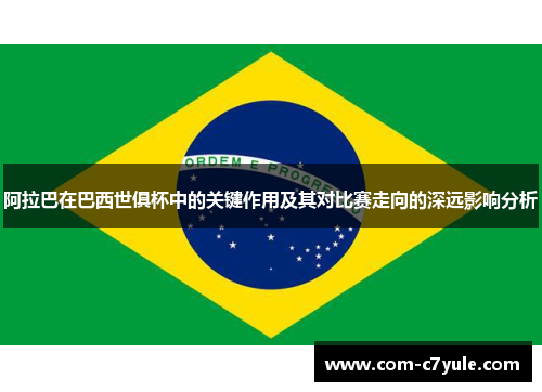 阿拉巴在巴西世俱杯中的关键作用及其对比赛走向的深远影响分析