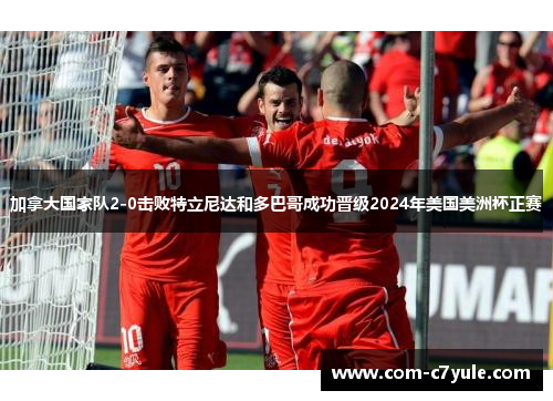 加拿大国家队2-0击败特立尼达和多巴哥成功晋级2024年美国美洲杯正赛