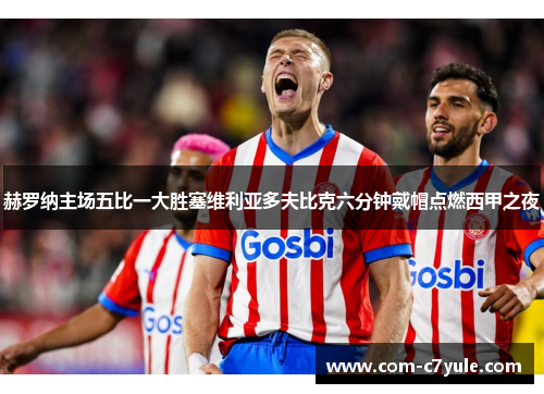 赫罗纳主场五比一大胜塞维利亚多夫比克六分钟戴帽点燃西甲之夜