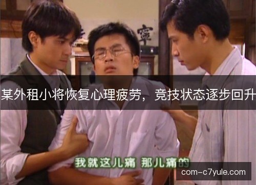 某外租小将恢复心理疲劳，竞技状态逐步回升